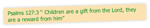 Psalms 127:3 “ Children are a gift from the Lord, they are a reward from him”